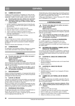 Page 6666
ESPAÑOLES
Traducción del manual original
6.2 CAMBIO DE ACEITE
Cambie el aceite la primera vez después de 2 horas de fun-
cionamiento y, posteriormente, cada 25 horas o una vez por 
temporada. Cambie el aceite cuando el motor esté caliente.
El aceite puede estar muy caliente si lo vacía inme-
diatamente después de apagar el motor. Espere 
unos minutos para que se enfríe el motor antes de 
vaciar el aceite.
1.  Incline el quitanieves ligeramente hacia la derecha para 
que el tapón de vaciado de aceite...