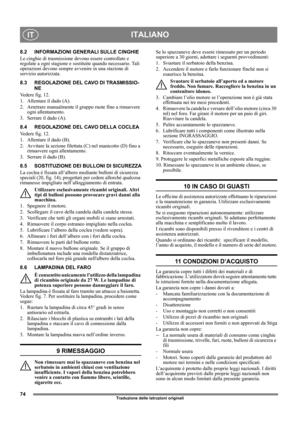 Page 7474
ITALIANOIT
Traduzione delle istruzioni originali
8.2 INFORMAZIONI GENERALI SULLE CINGHIE
Le cinghie di trasmissione devono essere controllate e 
regolate a ogni stagione e sostituite quando necessario. Tali 
operazioni devono sempre avvenire in una stazione di 
servizio autorizzata.
8.3 REGOLAZIONE DEL CAVO DI TRASMISSIO-
NE
Vedere fig. 12.
1.  Allentare il dado (A).
2. Arretrare manualmente il gruppo ruote fino a rimuovere 
ogni allentamento.
3.  Serrare il dado (A).
8.4 REGOLAZIONE DEL CAVO DELLA...