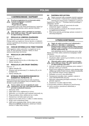 Page 8181
POLSKIPL
Tłumaczenie instrukcji oryginalnej
8 SERWISOWANIE I NAPRAWY
Przed przystąpieniem do serwisowania należy 
wykonać następujące czynności: 
- Zatrzymać silnik. 
- Wyjąć kluczyk zapłonu. 
Jeśli instrukcja zaleca, aby unieść przód maszyny i oprzeć go 
na obudowie śruby śnieżnej, należy opróżnić zbiornik z 
paliwem.
Zbiornik paliwa należy opróżniać na zewnątrz, 
kiedy silnik jest zimny. Nie palić. Spuścić paliwo 
do odpowiedniego zbiornika.
8.1 REGULACJA LEMIESZA ZGARNIARKI
W wyniku używania...