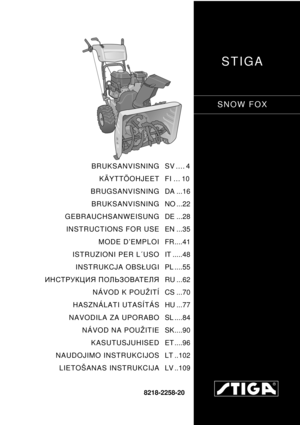 Page 1STIGA 
SNOW FOX
8218-2258-20
BRUKSANVISNING
KÄYTTÖOHJEET
BRUGSANVISNING
BRUKSANVISNING
GEBRAUCHSANWEISUNG
INSTRUCTIONS FOR USE
MODE D’EMPLOI
ISTRUZIONI PER L´USO
INSTRUKCJA OBSUGI
ИНСТРУКЦИЯ ПОЛЬЗОВАТЕЛЯ
NÁVOD K POUŽITÍ
HASZNÁLATI UTASÍTÁS
NAVODILA ZA UPORABO
NÁVOD NA POUŽITIE
KASUTUSJUHISED
NAUDOJIMO INSTRUKCIJOS
LIETOŠANAS INSTRUKCIJASV .... 4
FI ... 10
DA ...16
NO ...22
DE ...28
EN ...35
FR....41
IT .....48
PL ....55
RU ...62
CS ...70
HU ...77
SL ....84
SK....90
ET ....96
LT ..102
LV ..109 
