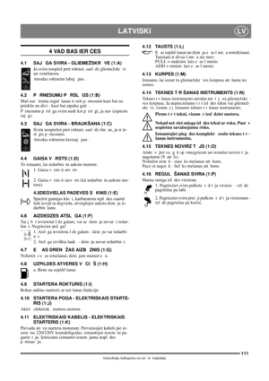 Page 111111
LATVISKILV
Instrukciju tulkojums no ori in lvalodas
4 VAD BAS IER CES
4.1 SAJ GA SVIRA - GLIEMEŽSKR VE (1:A)
Ja sviru nospiež pret rokturi, sasl dz gliemežskr vi 
un ventilatoru. 
Atrodas rokturim labaj  pus .
4.2 P RNESUMU P RSL GS (1:B)
Maš nai  truma regul šanai ir seši p rnesumi kust bai uz 
priekšu un divi - kust bai atpaka gait . 
P rnesumu p rsl ga sviru nedr kst p rsl gt, ja nav izspiests 
saj gs.
4.3 SAJ GA SVIRA - BRAUKŠANA (1:C)
Sviru nospiežot pret rokturi, sasl dz rite us, ja ir ie-
sl...