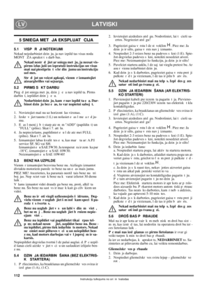 Page 112112
LATVISKILV
Instrukciju tulkojums no ori in lvalodas
5 SNIEGA MET JA EKSPLUAT CIJA
5.1 VISP R JI NOTEIKUMI
Nekad neiedarbiniet dzin ju, ja nav izpild tas visas noda  
MONT ŽA aprakst t s darb bas. 
Nekad nestr d jiet ar sniega met ju, ja neesat vis-
pirms izlas juši un izpratuši instrukcijas un visas 
maš nai piestiprin t s br din jumu un instrukciju 
uzl mes. 
Str d jot un veicot apkopi, vienm r izmantojiet 
aizsargbrilles vai sejsargu.
5.2 PIRMS S KT DARBU
Pieg d jot sniega met ju, dzin j  e a nav...