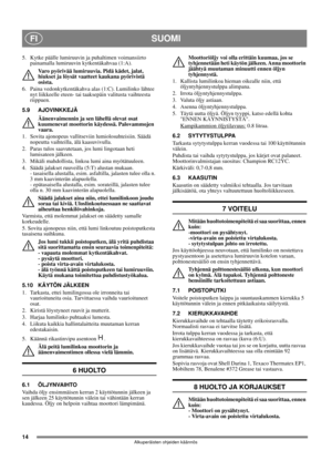 Page 1414
SUOMIFI
Alkuperäisten ohjeiden käännös
5.  Kytke päälle lumiruuvin ja puhaltimen voimansiirto 
painamalla lumiruuvin kytkentäkahvaa (1:A).
Varo pyörivää lumiruuvia. Pidä kädet, jalat, 
hiukset ja löysät vaatteet kaukana pyörivistä 
osista.
6.  Paina vedonkytkentäkahva alas (1:C). Lumilinko lähtee 
nyt liikkeelle eteen- tai taaksepäin valitusta vaihteesta 
riippuen.
5.9 AJOVINKKEJÄ
Äänenvaimennin ja sen lähellä olevat osat 
kuumenevat moottorin käydessä. Palovammojen 
vaara. 
1.  Sovita ajonopeus...