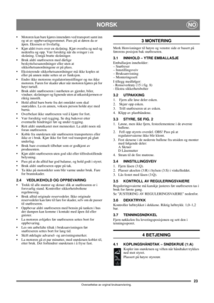 Page 2323
NORSKNO
Oversettelse av orginal bruksanvisning.
 Motoren kan bare kjøres innendørs ved transport samt inn 
og ut av oppbevaringsrommet. Pass på at døren da er 
åpen. Eksosen er livsfarlig. 
 Kjør aldri tvers over en skråning. Kjør ovenfra og ned og 
nedenfra og opp. Vær forsiktig når du svinger i en 
skråning. Unngå bratte skråninger.
 Bruk aldri snøfreseren med dårlige 
beskyttelsesanordninger eller uten at 
sikkerhetsanordningene er på plass.
 Eksisterende sikkerhetsanordninger må ikke koples ut...