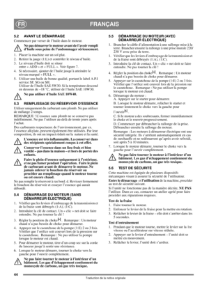 Page 4444
FRANÇAISFR
Traduction de la notice originale
5.2 AVANT LE DÉMARRAGE
Commencer par verser de l’huile dans le moteur. 
Ne pas démarrer le moteur avant de l’avoir rempli 
d’huile sous peine de l’endommager sérieusement.
1.  Placer la machine sur un sol plat.
2.  Retirer la jauge (1:L) et contrôler le niveau d’huile.
3. Le niveau d’huile doit se situer 
entre « ADD » et « FULL ». Voir figure 7. 
4. Si nécessaire, ajouter de l’huile jusqu’à atteindre le 
niveau marqué « FULL ». 
5.  Utiliser une huile de...