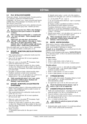 Page 7373
EŠTINACS
P eklad p vodního návodu k používání
5.3 PLN NÍ PALIVOVÉ NÁDRŽE
Používejte výhradn  bezolovnatý benzín. Nesmíte používat 
sm s benzínu s olejem pro dvoutaktní motory.
UPOZORN NÍ! Vezm te na v domí, že bezolovnatý benzín 
podléhá zkáze. Proto nekupujte více benzínu, než m žete 
spot ebovat b hem 30 dn . 
Lze používat benzín šetrný k prost edí, tj. alkylátový benzín. 
Složení benzínu tohoto typu je mén  škodlivé pro lidi a 
pírodu.
Benzín je vysoce ho lavý. Palivo vždy skladujte v 
kanystrech,...