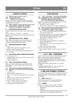 Page 7575
EŠTINACS
P eklad p vodního návodu k používání
8 SERVIS A OPRAVY
Údržbu stroje lze provád t teprve: 
- Po zastavení motoru, 
- Vyjmutí klí ku ze zapalování, 
Pokud je v pokynech uvedeno, že je stroj t eba naklonit 
dop edu a op ít o sk í  nabíracího šroubu, musíte nejprve 
vyprázdnit palivovou nádrž.
Palivovou nádrž vyprazd ujte pouze venku a je-li 
motor studený. P i práci neku te. Nádrž 
vyprázdn te do nádoby ur ené pro palivo.
8.1 NASTAVENÍ STÍRACÍHO NOŽE
Po dlouhodobém používání dochází k opot...