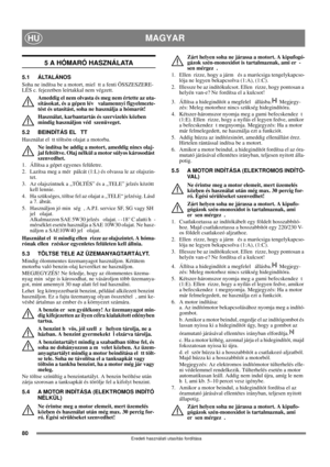Page 8080
MAGYARHU
Eredeti használati utasítás fordítása
5 A HÓMARÓ HASZNÁLATA
5.1 ÁLTALÁNOS
Soha ne indítsa be a motort, miel tt a fenti ÖSSZESZERE-
LÉS c. fejezetben leírtakkal nem végzett. 
Ameddig el nem olvasta és meg nem értette az uta-
sításokat, és a gépen lév  valamennyi figyelmezte-
tést és utasítást, soha ne használja a hómarót! 
Használat, karbantartás és szervizelés közben 
mindig használjon véd szenüveget.
5.2 BEINDÍTÁS EL TT
Használat el tt töltsön olajat a motorba.
Ne indítsa be addig a motort,...