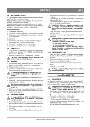 Page 8181
MAGYARHU
Eredeti használati utasítás fordítása
5.6 BIZTONSÁGI TESZT
Ez a gép több mechanikus biztonsági rendszerrel van ellátva, 
hogy használata biztonságos legyen.
A gép beindítása után és használata el tt elengedhetetlen 
az alábbi biztonsági teszt elvégzése.
Amennyiben a berendezés nem a leírtak szerint m ködik, 
NE üzemeltesse! Ebben az esetben forduljon egy engedéllyel 
rendelkez  szakszervizhez, és kérje a gép javítását.
A marócsiga tesztje
1. A motornak járnia kell.
2. Nyomja le a marócsiga...