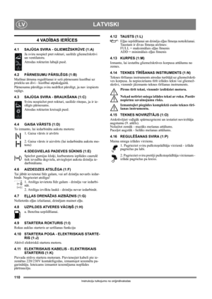 Page 110110
LATVISKILV
Instrukciju tulkojums no oriģinālvalodas
4 VADĪBAS IERĪCES
4.1 SAJŪGA SVIRA - GLIEMEŽSKRŪVE (1:A)
Ja sviru nospiež pret rokturi, saslēdz gliemežskrūvi 
un ventilatoru. 
Atrodas rokturim labajā pusē.
4.2 PĀRNESUMU PĀRSLĒGS (1:B)
Mašīnai ātruma regulēšanai ir seši pārnesumi kustībai uz 
priekšu un divi - kustībai atpakaļgaitā. 
Pārnesumu pārslēga sviru nedrīkst pārslēgt, ja nav izspiests 
sajūgs.
4.3 SAJŪGA SVIRA - BRAUKŠANA (1:C)
Sviru nospiežot pret rokturi, saslēdz riteņus, ja ir ie-...