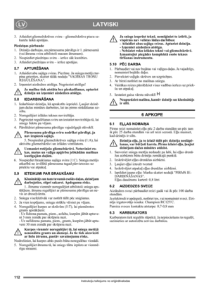 Page 112112
LATVISKILV
Instrukciju tulkojums no oriģinālvalodas
3. Atlaidiet gliemežskrūves sviru – gliemežskrūve piecu se-
kunžu laikā apstājas.
Piedziņas pārbaude
1. Dzinējs darbojas, un pārnesumu pārslēgs ir 1. pārnesumā 
(vai ātruma svira atbilstoši mazam ātrumam).
2. Nospiediet piedziņas sviru – ierīce sāk kustēties.
3. Atlaidiet piedziņas sviru – ierīce apstājas.
5.7 APTURĒŠANA
1.  Atlaidiet abu sajūgu sviras. Piezīme. Ja sniega metējs tur-
pina griezties, skatiet tālāk nodaļu VADĪBAS TROŠU 
REGULĒŠANA.
2....