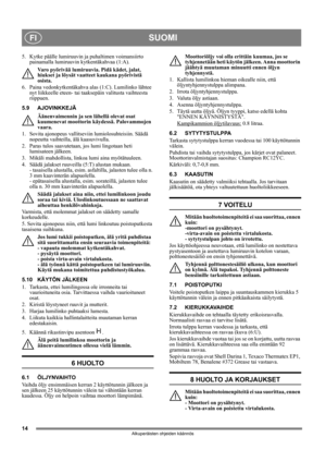 Page 1414
SUOMIFI
Alkuperäisten ohjeiden käännös
5.  Kytke päälle lumiruuvin ja puhaltimen voimansiirto 
painamalla lumiruuvin kytkentäkahvaa (1:A).
Varo pyörivää lumiruuvia. Pidä kädet, jalat, 
hiukset ja löysät vaatteet kaukana pyörivistä 
osista.
6.  Paina vedonkytkentäkahva alas (1:C). Lumilinko lähtee 
nyt liikkeelle eteen- tai taaksepäin valitusta vaihteesta 
riippuen.
5.9 AJOVINKKEJÄ
Äänenvaimennin ja sen lähellä olevat osat 
kuumenevat moottorin käydessä. Palovammojen 
vaara. 
1.  Sovita ajonopeus...