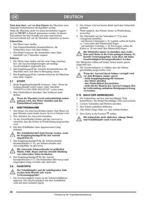 Page 3232
DEUTSCHDE
Übersetzung der Originalbetriebsanleitung
Nach dem Start  und vor dem Einsatz der Maschine muss 
folgender Sicherheitstest durchgeführt werden.
Wenn die Maschine nicht wie unten beschrieben reagiert, 
darf sie NICHT in Betrieb genommen werden. In diesem 
Fall nehmen Sie bitte Kontakt mit einer autorisierten 
Servicewerkstatt auf, um die Maschine reparieren zu lassen.
Schneefräse
1. Der Motor muss laufen.
2. Den Schneefräsenhebel herunterdrücken, die 
Schneefräse muss sich dann drehen.
3. Den...