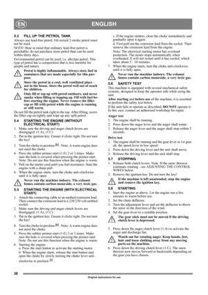 Page 3838
ENGLISHEN
Original instructions for use
5.3 FILL UP THE PETROL TANK
Always use lead-free petrol. Oil-mixed 2-stroke petrol must 
not be used.
NOTE! Bear in mind that ordinary lead-free petrol is 
perishable; do not purchase more petrol than can be used 
within thirty days.
Environmental petrol can be used, i.e. alkylate petrol. This 
type of petrol has a composition that is less harmful for 
people and nature.
Petrol is highly inflammable. Always store fuel in 
containers that are made especially for...