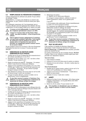 Page 4444
FRANÇAISFR
Traduction de la notice originale
5.3 REMPLISSAGE DU RÉSERVOIR DESSENCE
Utiliser uniquement du carburant sans plomb. Ne pas utiliser 
de mélange 2 temps.
REMARQUE ! L’essence sans plomb ne se conserve pas 
indéfiniment. Ne pas l’utiliser au-delà de trente jours après 
l’achat.
Des carburants respectueux de l’environnement, par ex. 
l’essence alkylate, peuvent également être utilisées. Par leur 
composition, ils ont un impact réduit sur la  nature et la santé.
L’essence est très inflammable....