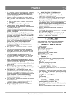 Page 4949
ITALIANOIT
Traduzione delle istruzioni originali
• Se la macchina presenta vibrazioni anomale, spegnere il 
motore, scollegare il cavo della candela e localizzare la 
causa. Normalmente le vibrazioni sono sintomo della 
presenza di un problema.
• Spegnere il motore e scollegare il cavo della candela. 
A.Se la macchina tende ad allontanarsi dalla posizione di 
guida. 
B. Se la sede della coclea o lo scarico sono bloccati e 
vanno puliti. 
C. Prima di iniziare riparazioni o regolazioni.
• Prima di...
