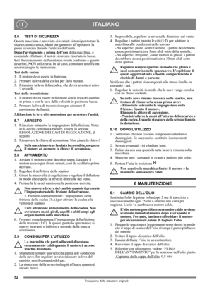Page 5252
ITALIANOIT
Traduzione delle istruzioni originali
5.6 TEST DI SICUREZZA
Questa macchina è provvista di svariati sistemi per testare la 
sicurezza meccanica, ideati per garantire alloperatore la 
piena sicurezza durante lutilizzo dellunità.
Dopo lavviamento e prima delluso della macchina, è 
essenziale effettuare il test di sicurezza riportato in basso.
Se il funzionamento dellunità non risulta conforme a quanto 
descritto, NON utilizzarla. In tal caso, contattare unofficina 
autorizzata per la...