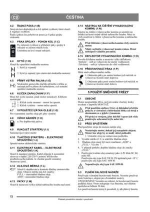 Page 7272
ČEŠTINACS
Překlad původního návodu k používání
4.2ŘADICÍ PÁKA (1:B)
Stroj má šest dopředných a dvě zpětné rychlosti, které slouží 
k regulaci rychlosti. 
Řadící pákou lze pohybovat pouze je-li páka spojky 
stisknutá.
4.3 PÁKA SPOJKY – POHON KOL (1:C)
Po zařazení rychlosti a přitlačení páky spojky k 
rukojeti se začnou otáček kola.
Umístěna na levé straně rukojeti.
4.4 SYTIČ (1:D)
Slouží ke spouštění studeného motoru: 
1. Sytič je vypnutý
2. Sytič je zapnutý (pro startování studeného motoru) 
4.5 PŘÍMÝ...