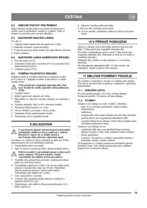 Page 7575
ČEŠTINACS
Překlad původního návodu k používání
8.2 OBECNÉ POKYNY PRO ŘEMENY
Hnací řemeny nechte jednou za sezónu zkontrolovat a 
seřídit. Jsou-li opotřebené, nechte je vyměnit. Vždy se 
obraťte na autorizované servisní středisko.
8.3 NASTAVENÍ HNACÍHO LANKA
Viz obr. 8.
1.  Odpojte kabel zapalování od zapalovací svíčky.
2. Odstraňte ochranu z posuvné desky.
3. Vložte do posuvné desky kabely bez jakýchkoliv průvěsů.
4. Vraťte ochranu.
8.4 NASTAVENÍ LANKA NABÍRACÍHO ŠROUBU
1.  Povolte matici (9:X).
2....