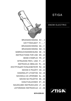 Page 1STIGA
SNOW ELECTRIC 
8218-2259-20
BRUKSANVISNING
KÄYTTÖOHJEET
BRUGSANVISNING
BRUKSANVISNING
GEBRAUCHSANWEISUNG
INSTRUCTIONS FOR USE
MODE D’EMPLOI
ISTRUZIONI PER L´USO
INSTRUKCJA OBSŁUGI
ИНСТРУКЦИЯ ПОЛЬЗОВАТЕЛЯ
NÁVOD K POUŽITÍ
HASZNÁLATI UTASÍTÁS
NAVODILA ZA UPORABO
NÁVOD NA POUŽITIE
KASUTUSJUHISED
NAUDOJIMO INSTRUKCIJOS
LIETOŠANAS INSTRUKCIJASV .... 3
FI ..... 7
DA ...11
NO ...15
DE ...19
EN ...23
FR....27
IT .....31
PL ....35
RU ...39
CS ...44
HU ...48
SL ....52
SK....56
ET ....60
LT ....64
LV ....68 