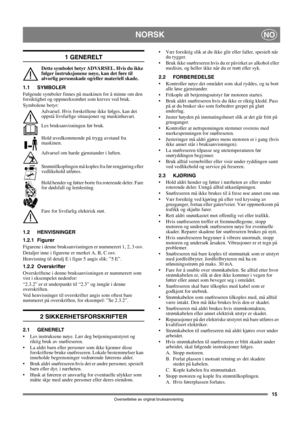 Page 1515
NORSKNO
Oversettelse av orginal bruksanvisning.
1 GENERELT
Dette symbolet betyr ADVARSEL. Hvis du ikke 
følger instruksjonene nøye, kan det føre til 
alvorlig personskade og/eller materiell skade.
1.1 SYMBOLER
Følgende symboler finnes på maskinen for å minne om den 
forsiktighet og oppmerksomhet som kreves ved bruk. 
Symbolene betyr:
Advarsel. Hvis forskriftene ikke følges, kan det 
oppstå livsfarlige situasjoner og maskinhavari.
Les bruksanvisningen før bruk.
Hold uvedkommende på trygg avstand fra...