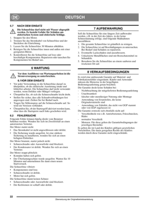 Page 2222
DEUTSCHDE
Übersetzung der Originalbetriebsanleitung
5.7 NACH DEM EINSATZ
Die Schneefräse darf nicht mit Wasser abgespült 
werden. Es besteht Gefahr für Schäden am 
elektrischen System und elektrische Schläge.
1. Stoppen Sie den Motor.
2. Trennen Sie das Stromkabel von Schneefräse und der 
Steckdose der Einrichtung.
3. Lassen Sie die Schneefräse 30 Minuten abkühlen.
4. Reinigen Sie die Schneefräse innen und außen mit einer 
geeigneten Bürste.
5. Kontrollieren Sie die Schneefräse auf lose oder...