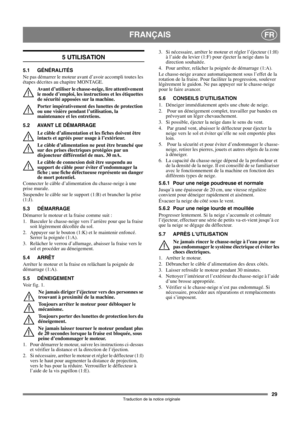 Page 2929
FRANÇAISFR
Traduction de la notice originale
5 UTILISATION
5.1 GÉNÉRALITÉS
Ne pas démarrer le moteur avant d’avoir accompli toutes les 
étapes décrites au chapitre MONTAGE. 
Avant d’utiliser le chasse-neige, lire attentivement 
le mode d’emploi, les instructions et les étiquettes 
de sécurité apposées sur la machine. 
Porter impérativement des lunettes de protection 
ou une visière pendant l’utilisation, la 
maintenance et les entretiens.
5.2 AVANT LE DÉMARRAGE
Le câble d’alimentation et les fiches...