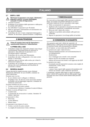 Page 3434
ITALIANOIT
Traduzione delle istruzioni originali
5.7 DOPO L’USO
Mai lavare lo spazzaneve con acqua. Altrimenti, i 
dispositivi elettrici verranno danneggiati, 
causando il rischio di folgorazione. 
1. Arrestare il motore.
2. Scollegare il cavo elettrico dallo spazzaneve e dalla presa 
di corrente dell’edificio.
3. Far raffreddare lo spazzaneve per 30 minuti.
4. Pulire lo spazzaneve internamente ed esternamente con 
una spazzola adeguata.
5. Controllare che non vi siano componenti danneggiati o...