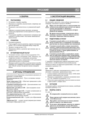 Page 4141
РУССКИЙRU
Перевод оригинальных инструкций
3 СБОРКА
3.1РАСПАКОВКА
1. Осторожно откройте коробку.
2. Извлеките из коробки документацию, например дан-
ные инструкции.
3.Поднимите снегоочиститель из упаковочной ко ро б-
ки.
4. Обрежьте соединительные накладки, кото ры м и 
штанга регулировочного штока крепится к стороне 
рукоятки.
5.Утилизацию ко ро бк и и упаковочного материала про-
изводите в соответствии с местными законодатель-
ными актами.
3.2РУКОЯТКА
1.Разложите рукоятку.
2.Отрегулируйте 
высоту...