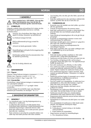 Page 1515
NORSKNO
Oversettelse av orginal bruksanvisning.
1 GENERELT
Dette symbolet betyr ADVARSEL. Hvis du ikke 
følger instruksjonene nøye, kan det føre til 
alvorlig personskade og/eller materiell skade.
1.1 SYMBOLER
Følgende symboler finnes på maskinen for å minne om den 
forsiktighet og oppmerksomhet som kreves ved bruk. 
Symbolene betyr: Advarsel. Hvis forskriftene ikke følges, kan det 
oppstå livsfarlige situasjoner og maskinhavari.
Les bruksanvisningen før bruk.
Hold uvedkommende på trygg avstand fra...