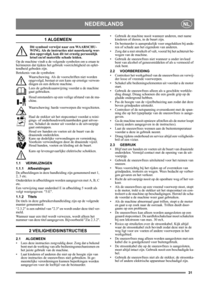 Page 3131
NEDERLANDSNL
1 ALGEMEEN
Dit symbool verwijst naar een WAARSCHU-
WING. Als de instructies niet nauwkeurig wor-
den opgevolgd, kan dit tot ernstig persoonlijk 
letsel en/of materiële schade leiden.
Op de machine vindt u de volgende symbolen om u eraan te 
herinneren dat tijdens het gebruik voorzichtigheid en oplet-
tendheid geboden zijn. 
Betekenis van de symbolen: Waarschuwing. Als de voorschriften niet worden 
opgevolgd, bestaat er een kans op ernstige verwon-
dingen en een defecte machine. 
Lees de...