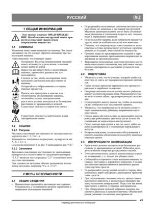 Page 4343
РУССКИЙRU
Перевод оригинальных  инструкций
1 ОБЩАЯ  ИНФОРМАЦИЯ
 Этот  символ  означает  ПРЕДУПРЕЖДЕ -
НИЕ . Несоблюдение  инструкций  может  при-
вести  к серьезной  травме  и /или  
повреждению  имущества.
1.1 СИМВОЛЫ
Указанные  ниже  знаки  нанесены  на  машину . Эти  знаки  
указывают , на  что  следует  обратить  внимание  при  экс -
плуатации  машины . 
Ниже  пояснено , что  означают  знаки :
Осторожно ! В  случае  невыполнения  указаний  
может  возникнуть  угроза  жизни , а машина 
мо

жет...