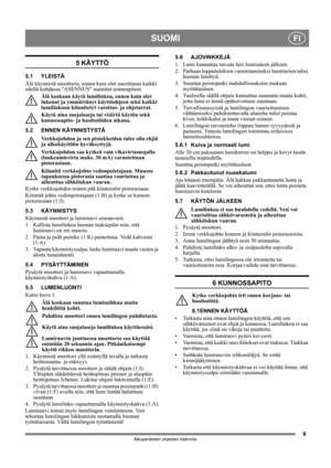 Page 99
SUOMIFI
Alkuperäisten ohjeiden käännös
5 KÄYTTÖ
5.1 YLEISTÄ
Älä käynnistä moottoria, ennen kuin olet suorittanut kaikki 
edellä kohdassa ASENNUS mainitut toimenpiteet. Älä koskaan käytä lumili nkoa, ennen kuin olet 
lukenut ja ymmärtänyt käyttöohjeen sekä kaikki 
lumilinkoon kiinnitetyt va roitus- ja ohjetarrat. 
Käytä aina suojalaseja tai visiiriä käytön sekä 
kunnossapito- ja huoltotöiden aikana.
5.2 ENNEN KÄYNNISTYSTÄ Verkkojohdon ja sen pistok keiden tulee olla ehjiä 
ja ulkokäyttöön hyväksyttyjä....