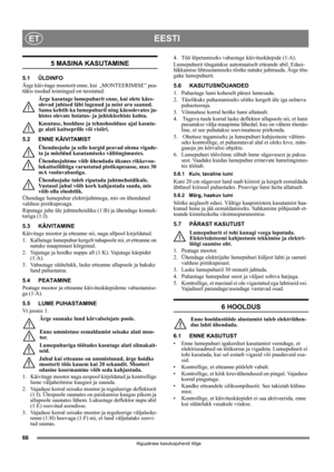 Page 6666
EESTIET
Algupärase kasutusjuhendi tõlge
5 MASINA KASUTAMINE
5.1 ÜLDINFO
Ärge käivitage mootorit enne, kui  „MONTEERIMISE” pea-
tükis toodud toimingud on teostatud. 
Ärge kasutage lumepuhurit enne, kui olete käes-
olevad juhised läbi lugenud ja neist aru saanud. 
Sama kehtib ka lumepuhuril ning käesolevates ju-
histes olevate hoiatus- ja juhiskleebiste kohta. 
Kasutuse, hoolduse ja tehnohoolduse ajal kasuta-
ge alati kaitseprille või visiiri.
5.2 ENNE KÄIVITAMIST
Ühendusjuhe ja selle korgid peavad...
