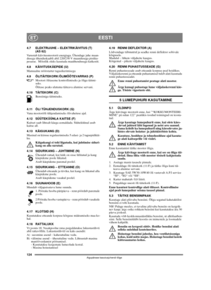Page 124124
EESTIET
Algupärase kasutusjuhendi tõlge
4.7 ELEKTRIJUHE – ELEKTRIKÄIVITUS (T) 
(AS 62)
Varustab käivitusmootorit energiaga. Ühendage juhe maan-
dusega ühenduskaabli abil 220/230 V maandusega pistiku-
pesasse.  Mõistlik oleks kasutada maaühendusega katkestit.
4.8 KÄIVITUSKÄEPIDE (U)
Manuaalne nöörstarter tagasikerimisega
4.9 ÕLITÄITEKORK/ÕLIMÕÕTEVARRAS (P)
Mootori õlitaseme kontrollimiseks ja õliga täitmi-
seks. 
Õlitase peaks ulatuma täiteava alumise servani.
4.10 TÄITEKORK (C)
Bensiiniga täitmiseks....