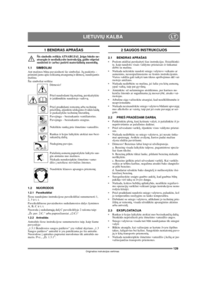 Page 129129
LIETUVIŲ KALBALT
Originalios instrukcijos vertimas
1 BENDRAS APRAŠAS
Šis simbolis reiškia ATSARGIAI. Jeigu būsite ne-
atsargūs ir nesilaikysite instrukcijų, galite stipriai 
susižeisti ir (arba) patirti materialinių nuostolių.
1.1 SIMBOLIAI
Ant mašinos būna pavaizduoti šie simboliai. Jų paskirtis – 
priminti jums apie reikiamą atsargumą ir dėmesį, naudojantis 
mašina. 
Šie simboliai reiškia:
Dėmesio!
Prieš naudodami šią mašiną, perskaitykite 
ir įsidėmėkite naudotojo vadovą.
Prieš pradėdami remontą...