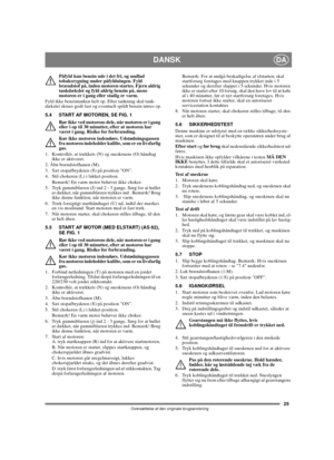 Page 2525
DANSKDA
Oversættelse af den originale brugsanvisning
Påfyld kun benzin ude i det fri, og undlad 
tobaksrygning under påfyldningen. Fyld 
brændstof på, inden motoren startes. Fjern aldrig 
tankdækslet og fyld aldrig benzin på, mens 
motoren er i gang eller stadig er varm.
Fyld ikke benzintanken helt op. Efter tankning skal tank-
dækslet skrues godt fast og eventuelt spildt benzin tørres op.
5.4 START AF MOTOREN, SE FIG. 1
Rør ikke ved motorens dele, når motoren er i gang 
eller i op til 30 minutter,...