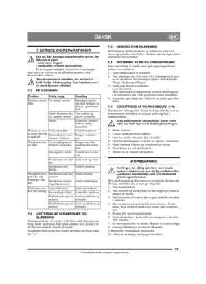 Page 2727
DANSKDA
Oversættelse af den originale brugsanvisning
7 SERVICE OG REPARATIONER
Der må ikke foretages nogen form for service, før 
følgende er gjort: 
- motoren er stoppet. 
- tændkablet er løsnet fra tændrøret.
Hvis brugsanvisningen foreskriver, at sneslyngen 
skal rejses op forover og stå på indføringshuset, skal 
benzintanken tømmes.
Tøm benzintanken udendørs, når motoren er 
kold. Undgå tobaksrygning. Tøm benzinen over i 
en dertil beregnet beholder.
7.1 FEJLSØGNING
7.2 JUSTERING AF SKRABESKÆR OG...