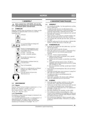 Page 2929
NORSKNO
Oversettelse av orginal bruksanvisning
1 GENERELT
Dette symbolet betyr ADVARSEL. Hvis du ikke 
følger instruksjonene nøye, kan det føre til alvorlig 
personskade og/eller materiell skade.
1.1 SYMBOLER
Følgende symboler finnes på maskinen for å minne om den 
forsiktighet og oppmerksomhet som kreves ved bruk. 
Symbolene betyr:
Advarsel.
Advarsel.
Les og forstå bruksanvisningen før 
maskinen tas i bruk.
Kople fra tennpluggkabelen og les 
anvisningene før vedlikehold eller 
reparasjoner utføres....