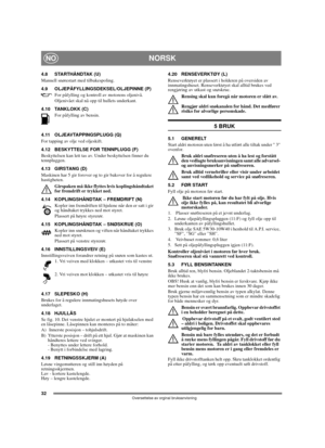 Page 3232
NORSKNO
Oversettelse av orginal bruksanvisning
4.8 STARTHÅNDTAK (U)
Manuell snørestart med tilbakespoling.
4.9 OLJEPÅFYLLINGSDEKSEL/OLJEPINNE (P)
For påfylling og kontroll av motorens oljenivå. 
Oljenivået skal nå opp til hullets underkant.
4.10 TANKLOKK (C)
For påfylling av bensin. 
4.11 OLJEAVTAPPINGSPLUGG (Q)
For tapping av olje ved oljeskift.
4.12 BESKYTTELSE FOR TENNPLUGG (F)
Beskyttelsen kan lett tas av. Under beskyttelsen finner du 
tennpluggen.
4.13 GIRSTANG (D)
Maskinen har 5 gir forover og...