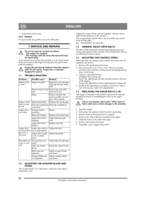 Page 5252
ENGLISHEN
Translation of the original instructions
 Auger belt tension arm6.6.2 GearboxNo parts inside the gearbox are to be lubricated.
7 SERVICE AND REPAIRS
No service must be carried out before: 
- The engine has stopped. 
- The starting cable has been disconnected from 
the spark plug.
If the instructions say that the machine is to be lifted at the 
front and rested on the auger housing then the petrol tank 
must be emptied.
Empty the petrol tank outdoors when the engine is 
cold. Do not smoke....