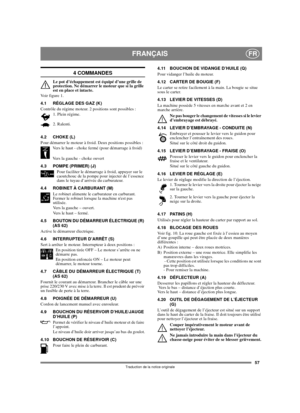 Page 5757
FRANÇAISFR
Traduction de la notice originale
4 COMMANDES
Le pot d’échappement est équipé d’une grille de 
protection. Ne démarrer le moteur que si la grille 
est en place et intacte.
Voir figure 1.
4.1 RÉGLAGE DES GAZ (K)
Contrôle du régime moteur. 2 positions sont possibles :
1. Plein régime.
2. Ralenti.
4.2 CHOKE (L)
Pour démarrer le moteur à froid. Deux positions possibles :
Vers le haut - choke fermé (pour démarrage à froid)
Vers la gauche - choke ouvert
4.3 POMPE (PRIMER) (J)
Pour faciliter le...