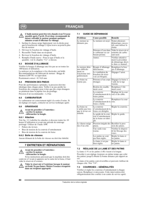 Page 6060
FRANÇAISFR
Traduction de la notice originale
L’huile moteur peut être très chaude si on l’évacue 
aussitôt après l’arrêt. Il est donc recommandé de 
laisser refroidir le moteur pendant quelques 
minutes avant d’effectuer la vidange.
1.  Incliner le chasse-neige légèrement vers la droite pour 
que le bouchon de vidange (1:Q)se trouve au point le plus 
bas du moteur.
2.  Dévisser le bouchon de vidange d’huile.
3.  Recueillir l’huile dans un récipient.
4.  Revisser le bouchon de vidange d’huile.
5....