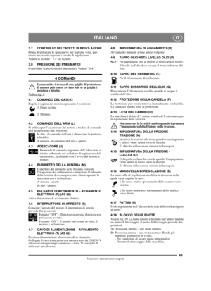 Page 6565
ITALIANOIT
Traduzione delle istruzioni originali
3.7 CONTROLLO DEI CAVETTI DI REGOLAZIONEPrima di utilizzare lo spazzaneve per la prima volta, può 
essere necessario regolare i cavetti di regolazione.
Vedere la sezione “ 7.4” di seguito.
3.8 PRESSIONE DEI PNEUMATICI
Controllare la pressione dei pneumatici. Vedere ” 6.4”.
4 COMANDI
La marmitta è dotata di una griglia di protezione. 
Il motore può essere avviato solo se la griglia è 
montata e intatta.
Vedere fig. 1
.
4.1 COMANDO DEL GAS (K)
Regola il...