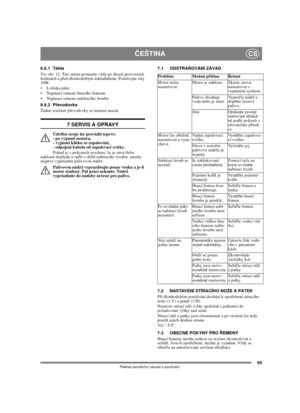Page 9595
ČEŠTINACS
Překlad původního návodu k používání
6.6.1 Táhla
Viz obr. 12. Tato místa promažte vždy po deseti provozních 
hodinách a před dlouhodobým uskladněním. Používejte olej 
10W.
 Ložiska páky
 Napínací rameno hnacího řemenu
 Napínací rameno nabíracího šroubu
6.6.2 Převodovka
Žádné součásti převodovky se nemusí mazat. 
7 SERVIS A OPRAVY
Údržbu stroje lze provádìt teprve: 
- po vypnutí motoru, 
- vyjmutí klíèku ze zapalování, 
- odpojení kabelu od zapalovací svíèky.
Pokud je v pokynech uvedeno, že...