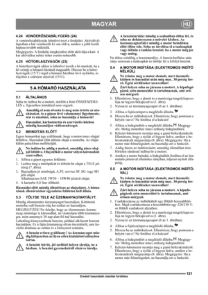 Page 121121
MAGYARHU
Eredeti használati utasítás fordítása
4.24 VONÓERŐSZABÁLYOZÁS (24) 
A vonóerőszabályozás lehetővé teszi a fordulást. Aktivált ál-
lapotban a bal vonókerék ki van oldva, amikor a jobb kerék 
hajtása tovább működik.
Megjegyzés: A fordulás megkezdése előtt aktiválja a kart. A 
kar aktiválása nehéz teher esetén nehezebb.
4.25 HÓTORLASZVÁGÓK (23)
A hótorlaszvágók akkor is lehetővé teszik a hó marását, ha a 
hó szintje a hómaró házánál magasabb. Illessze be a hótor-
laszvágók (15:T) végét a hómaró...