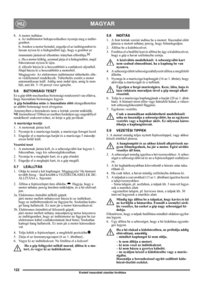 Page 122122
MAGYARHU
Eredeti használati utasítás fordítása
8.  A motor indítása:
a. Az indítómotor bekapcsolásához nyomja meg a indító-
gombot. 
b. Amikor a motor beindul, engedje el az indítógombot és 
lassan nyissa ki a hidegindítót úgy, hogy a gombot az 
óramutató járásával ellentétes irányban elfordítja.
c. Ha a motor köhög, azonnal járja el a hidegindítót, majd 
fokozatosan nyissa ki újra.
d. először húzza ki a hosszabbítót a csatlakozó aljzatból. 
Majd húzza ki a hosszabbítót a motorból.
Megjegyzés: Az...