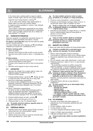 Page 130130
SLOVENSKOSL
Prevod izvirnih navodil
b. Ko motor steèe, spustite gumb za zagon in odprite 
loputo za hladni zagon, tako da roèico poèasi obrnete v 
nasprotni smeri urnega kazalca v položaj   .
c. Èe se zaène motor zatikati, takoj zaprite loputo za 
hladni zagon in jo nato znova poèasi odprite.
d. Najprej izvlecite podaljšek iz vtiènice. Nato izklopite 
kabel iz podaljška.
 Pozor! Motor z elektriènim zaganjalnikom ima zašèito 
pred preobremenitvijo. Èe je motor pregret, se samodejno 
ustavi. Znova ga...