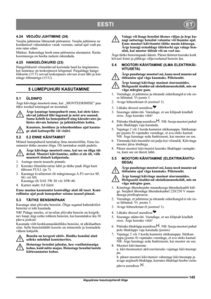 Page 145145
EESTIET
Algupärase kasutusjuhendi tõlge
4.24 VEOJÕU JUHTIMINE (24) 
Veojõu juhtimine lihtsustab pööramist. Veojõu juhtimise ra-
kendamisel vabastatakse vasak veoratas, samal ajal veab pa-
rem ratas edasi.
Märkus. Rakendage hoob enne pööramise alustamist. Raske 
koormusega on hooba raskem rakendada.
4.25 HANGELÕIKURID (23)
Hangelõikurid võimaldavad koristada lund ka tingimustes, 
kui lumetase on teokorpusest kõrgemal. Paigaldage hange-
lõikurite (15:T) servad teokorpuses olevast avast läbi ja kin-...