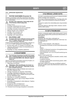 Page 149149
EESTIET
Algupärase kasutusjuhendi tõlge
7.6.2 Juhttrosside reguleerimine
Vt 7.5.
7.7 TIHVTIDE VAHETAMINE (R joonisel 10)
Etteanne on kinnitatud võlli külge spetsiaalsete tihvtidega , 
mis on määratud katki minema, kui miski peaks etteande kor-
pusesse kinni jääma.
Kasutage alati originaalosi. Muud tüüpi tihvtid 
võivad masinat tõsiselt kahjustada.
1. Peatage mootor.
2. Eemaldage süüteküünlalt käivitusjuhe.
3.  Veenduge, et kõik pöörlevad osad on seiskunud.
4.  Eemaldage etteandesse kinnitunud...